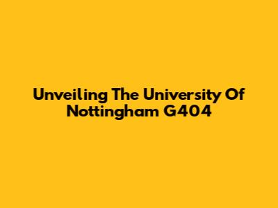 Unveiling The University Of Nottingham G404