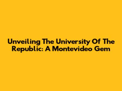 Unveiling The University Of The Republic: A Montevideo Gem