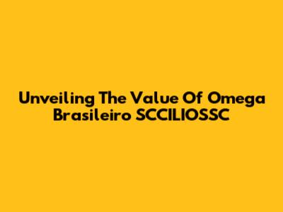 Unveiling The Value Of Omega Brasileiro SCCILIOSSC