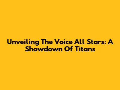 Unveiling The Voice All Stars: A Showdown Of Titans