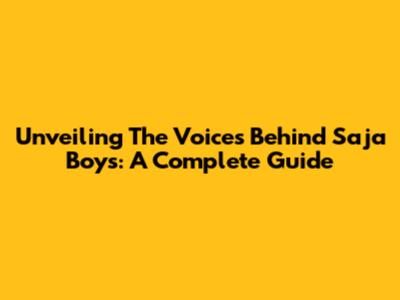 Unveiling The Voices Behind Saja Boys: A Complete Guide