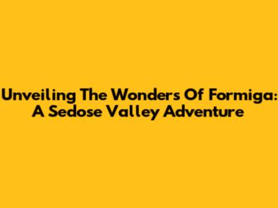 Unveiling The Wonders Of Formiga: A Sedose Valley Adventure
