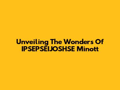 Unveiling The Wonders Of IPSEPSEIJOSHSE Minott