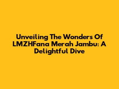 Unveiling The Wonders Of LMZHFana Merah Jambu: A Delightful Dive