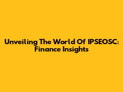 Unveiling The World Of IPSEOSC: Finance Insights
