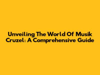 Unveiling The World Of Musik Cruzel: A Comprehensive Guide