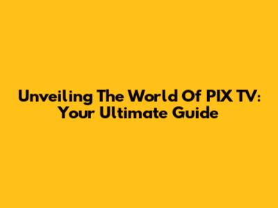 Unveiling The World Of PIX TV: Your Ultimate Guide