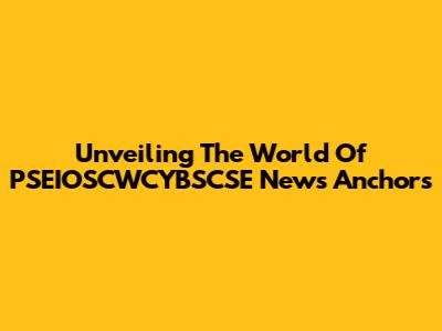 Unveiling The World Of PSEIOSCWCYBSCSE News Anchors