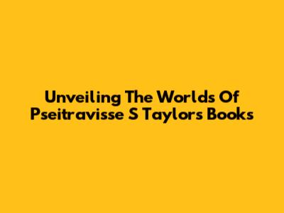 Unveiling The Worlds Of Pseitravisse S Taylor's Books