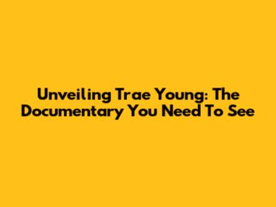 Unveiling Trae Young: The Documentary You Need To See