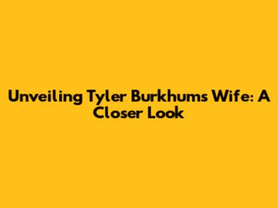 Unveiling Tyler Burkhum's Wife: A Closer Look