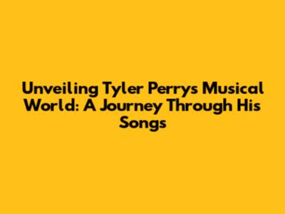 Unveiling Tyler Perry's Musical World: A Journey Through His Songs
