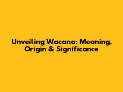 Unveiling Wacana: Meaning, Origin & Significance