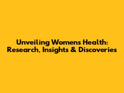 Unveiling Women's Health: Research, Insights & Discoveries