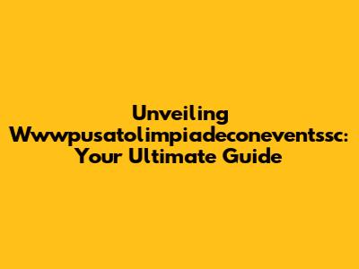 Unveiling Wwwpusatolimpiadeconeventssc: Your Ultimate Guide