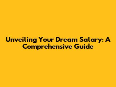 Unveiling Your Dream Salary: A Comprehensive Guide