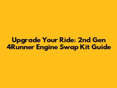Upgrade Your Ride: 2nd Gen 4Runner Engine Swap Kit Guide