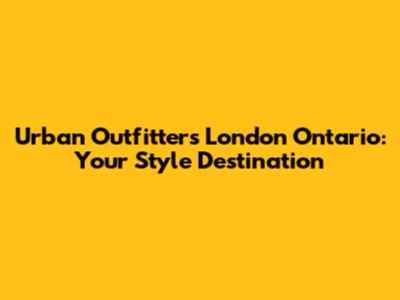 Urban Outfitters London Ontario: Your Style Destination