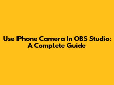 Use IPhone Camera In OBS Studio: A Complete Guide