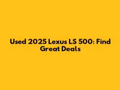 Used 2025 Lexus LS 500: Find Great Deals