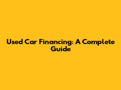 Used Car Financing: A Complete Guide