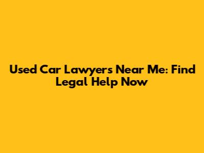 Used Car Lawyers Near Me: Find Legal Help Now