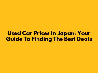 Used Car Prices In Japan: Your Guide To Finding The Best Deals
