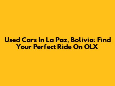 Used Cars In La Paz, Bolivia: Find Your Perfect Ride On OLX