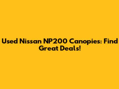 Used Nissan NP200 Canopies: Find Great Deals!