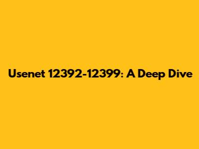 Usenet 12392-12399: A Deep Dive