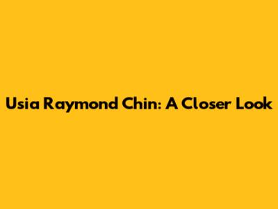 Usia Raymond Chin: A Closer Look