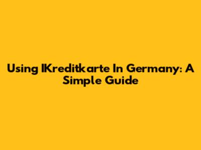 Using IKreditkarte In Germany: A Simple Guide
