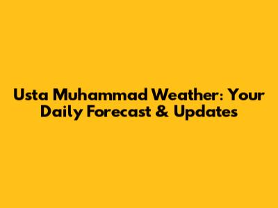 Usta Muhammad Weather: Your Daily Forecast & Updates