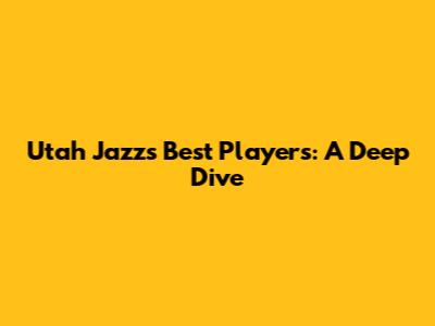 Utah Jazz's Best Players: A Deep Dive
