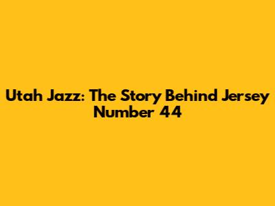 Utah Jazz: The Story Behind Jersey Number 44