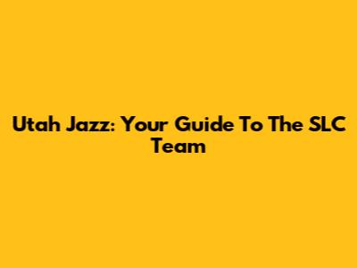 Utah Jazz: Your Guide To The SLC Team