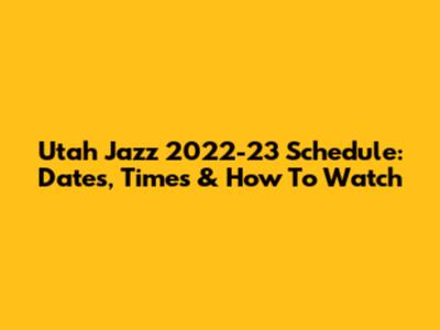 Utah Jazz 2022-23 Schedule: Dates, Times & How To Watch