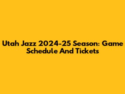 Utah Jazz 2024-25 Season: Game Schedule And Tickets