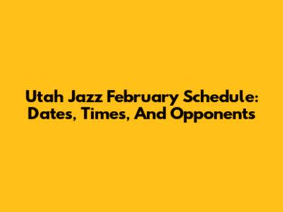Utah Jazz February Schedule: Dates, Times, And Opponents