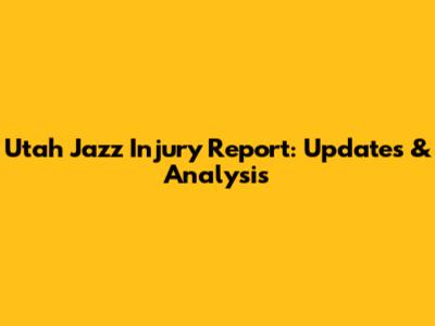 Utah Jazz Injury Report: Updates & Analysis