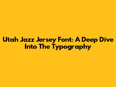 Utah Jazz Jersey Font: A Deep Dive Into The Typography
