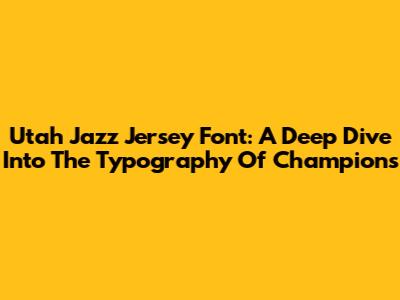 Utah Jazz Jersey Font: A Deep Dive Into The Typography Of Champions