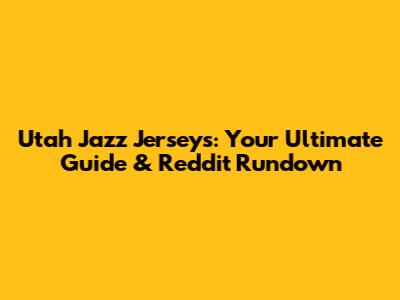 Utah Jazz Jerseys: Your Ultimate Guide & Reddit Rundown