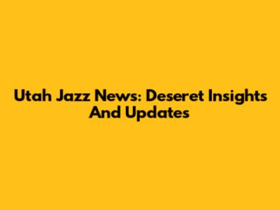 Utah Jazz News: Deseret Insights And Updates