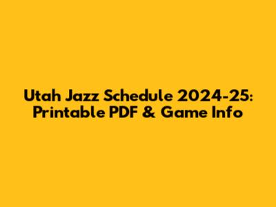Utah Jazz Schedule 2024-25: Printable PDF & Game Info