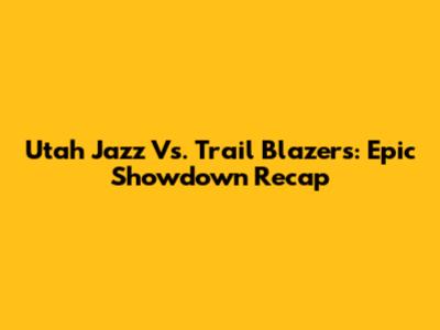 Utah Jazz Vs. Trail Blazers: Epic Showdown Recap