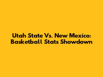 Utah State Vs. New Mexico: Basketball Stats Showdown