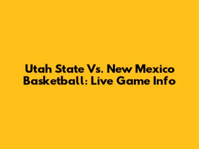 Utah State Vs. New Mexico Basketball: Live Game Info