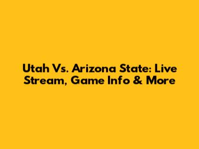 Utah Vs. Arizona State: Live Stream, Game Info & More