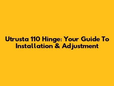 Utrusta 110 Hinge: Your Guide To Installation & Adjustment